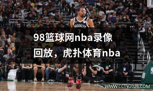 98篮球网nba录像回放，虎扑体育nba