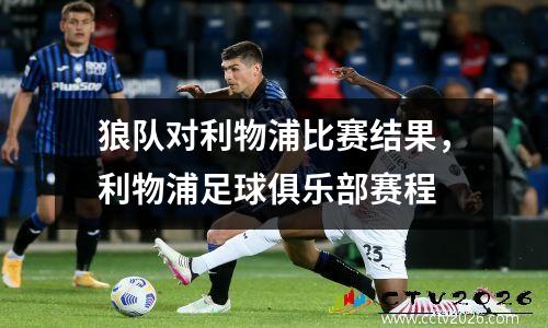 狼队对利物浦比赛结果，利物浦足球俱乐部赛程
