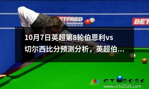 10月7日英超第8轮伯恩利vs切尔西比分预测分析，英超伯恩利对利物浦
