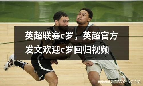 英超联赛c罗，英超官方发文欢迎c罗回归视频