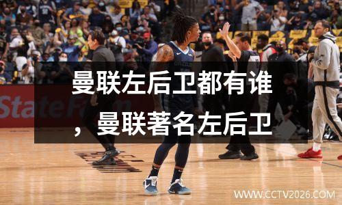 曼联左后卫都有谁，曼联著名左后卫