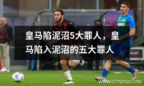 皇马陷泥沼5大罪人，皇马陷入泥沼的五大罪人
