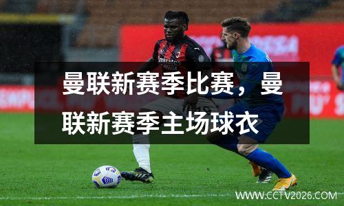 曼联新赛季比赛，曼联新赛季主场球衣