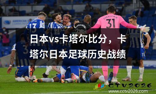 日本vs卡塔尔比分，卡塔尔日本足球历史战绩