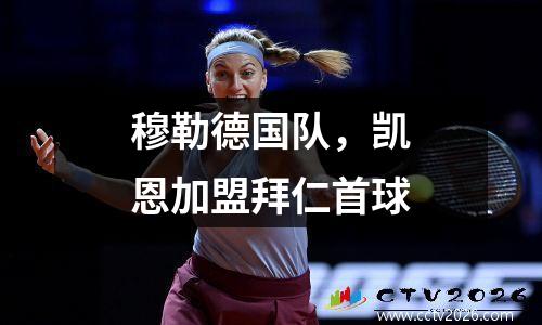 穆勒德国队，凯恩加盟拜仁首球