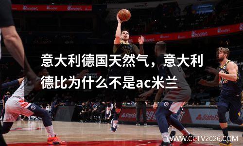 意大利德国天然气，意大利德比为什么不是ac米兰