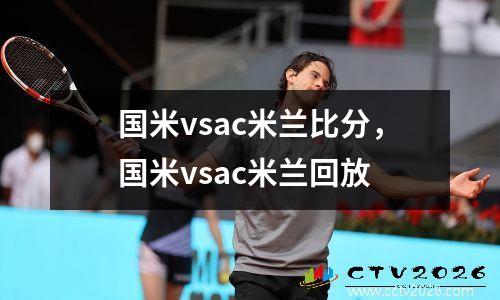 国米vsac米兰比分，国米vsac米兰回放