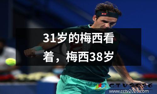 31岁的梅西看着，梅西38岁