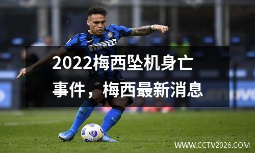 2022梅西坠机身亡事件，梅西最新消息