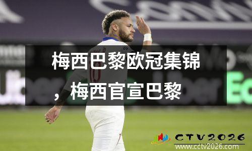 梅西巴黎欧冠集锦，梅西官宣巴黎