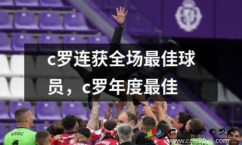 c罗连获全场最佳球员，c罗年度最佳