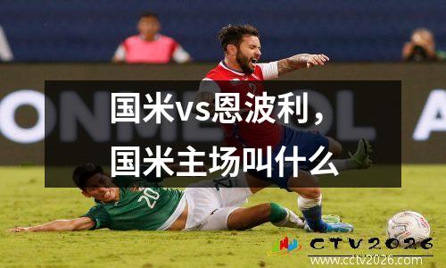 国米vs恩波利，国米主场叫什么