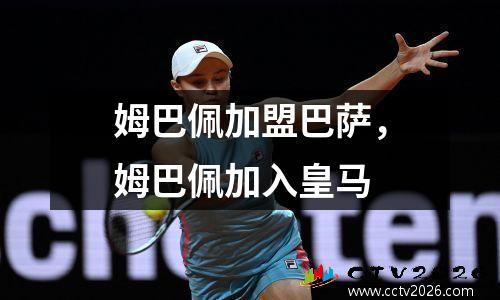 姆巴佩加盟巴萨，姆巴佩加入皇马