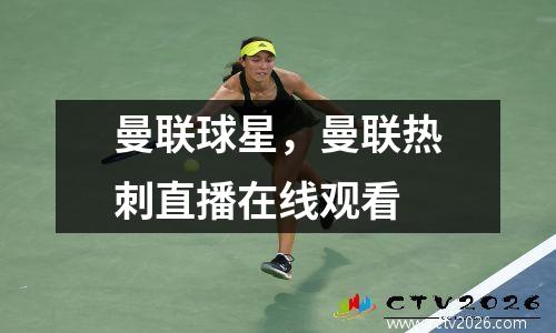 曼联球星，曼联热刺直播在线观看