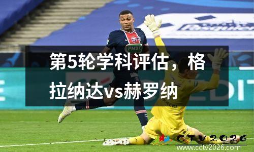 第5轮学科评估，格拉纳达vs赫罗纳
