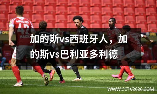 加的斯vs西班牙人，加的斯vs巴利亚多利德