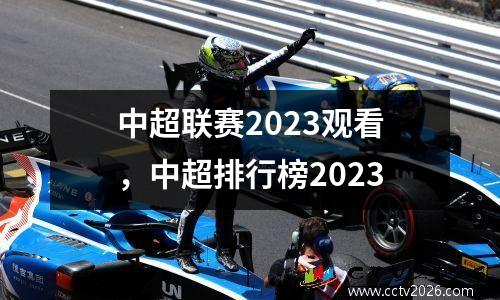 中超联赛2023观看，中超排行榜2023
