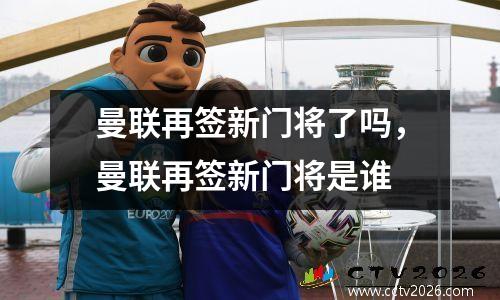 曼联再签新门将了吗，曼联再签新门将是谁