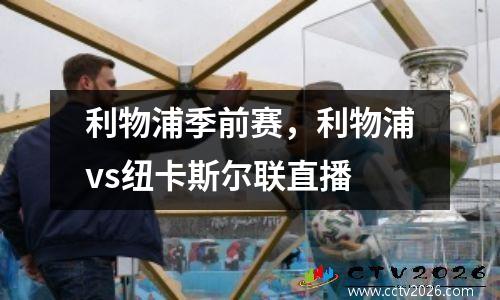 利物浦季前赛，利物浦vs纽卡斯尔联直播