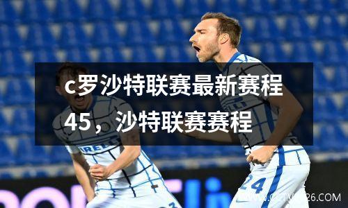 c罗沙特联赛最新赛程45，沙特联赛赛程
