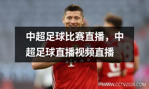 中超足球比赛直播，中超足球直播视频直播