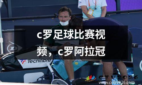 c罗足球比赛视频，c罗阿拉冠
