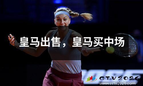 皇马出售，皇马买中场