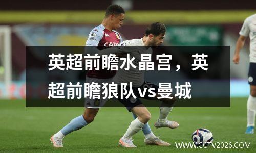 英超前瞻水晶宫，英超前瞻狼队vs曼城