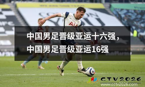 中国男足晋级亚运十六强，中国男足晋级亚运16强