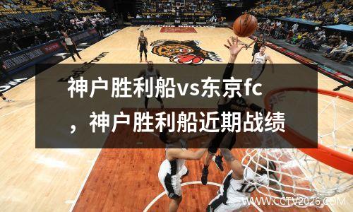 神户胜利船vs东京fc，神户胜利船近期战绩