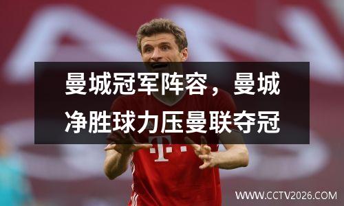 曼城冠军阵容，曼城净胜球力压曼联夺冠