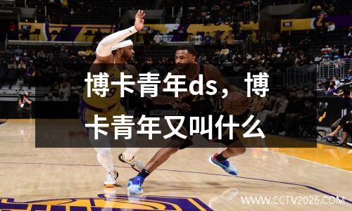 博卡青年ds，博卡青年又叫什么