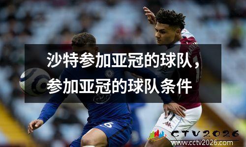 沙特参加亚冠的球队，参加亚冠的球队条件