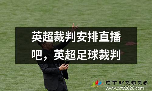 英超裁判安排直播吧，英超足球裁判
