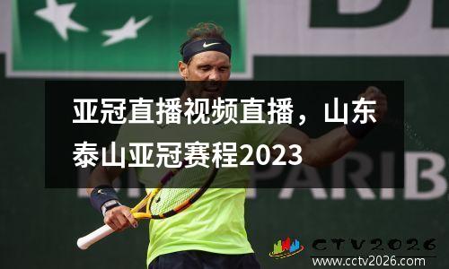 亚冠直播视频直播，山东泰山亚冠赛程2023