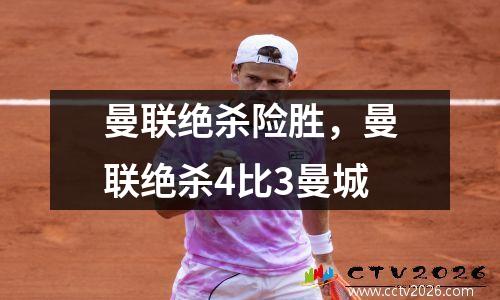 曼联绝杀险胜，曼联绝杀4比3曼城