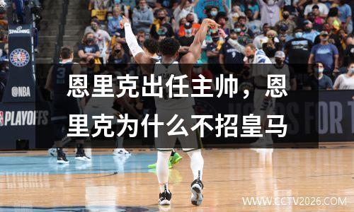 恩里克出任主帅，恩里克为什么不招皇马
