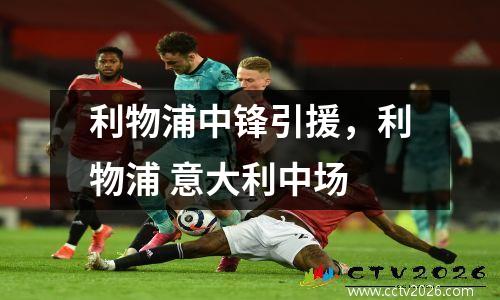 利物浦中锋引援，利物浦 意大利中场