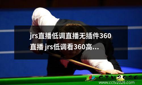 jrs直播低调直播无插件360直播 jrs低调看360高清直播(1)
