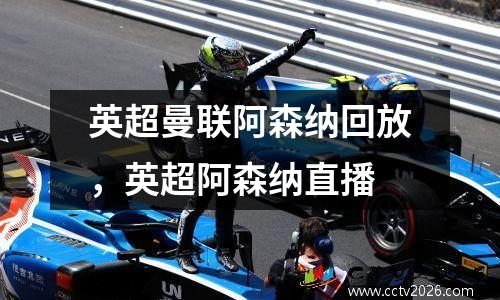 英超曼联阿森纳回放，英超阿森纳直播