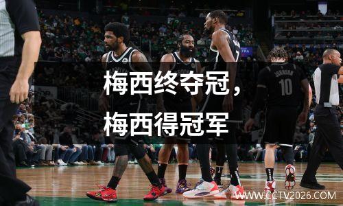 梅西终夺冠，梅西得冠军