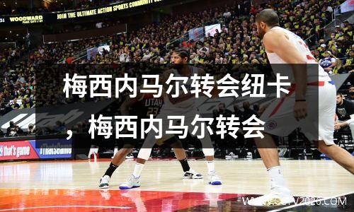 梅西内马尔转会纽卡，梅西内马尔转会