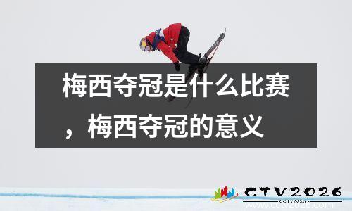 梅西夺冠是什么比赛，梅西夺冠的意义