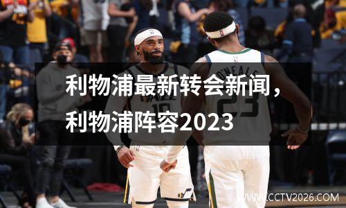 利物浦最新转会新闻，利物浦阵容2023