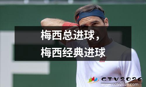梅西总进球，梅西经典进球