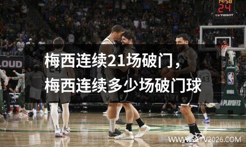 梅西连续21场破门，梅西连续多少场破门球