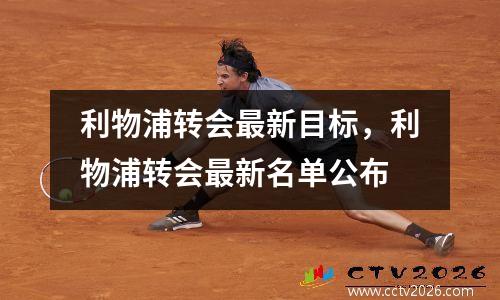 利物浦转会最新目标，利物浦转会最新名单公布