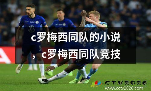 c罗梅西同队的小说，c罗梅西同队竞技