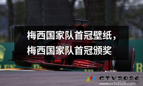 梅西国家队首冠壁纸，梅西国家队首冠颁奖