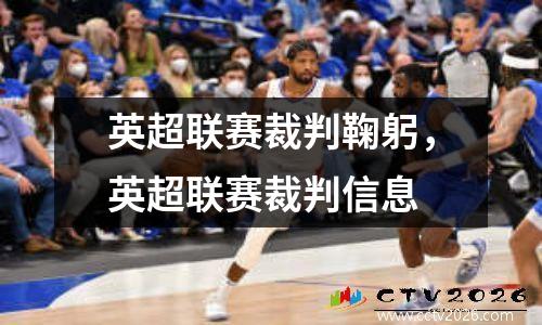英超联赛裁判鞠躬，英超联赛裁判信息
